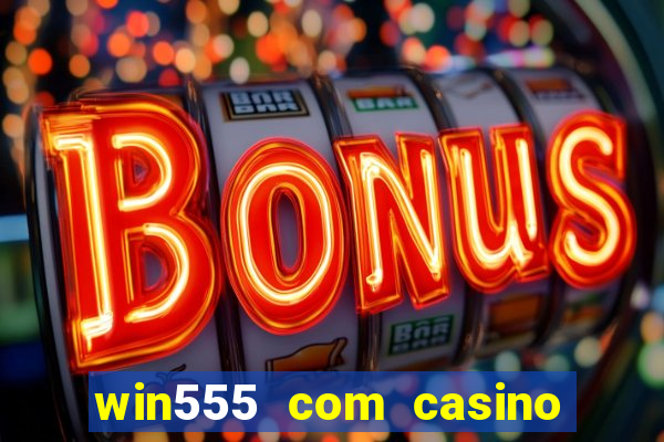 win555 com casino login download