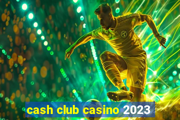 cash club casino 2023