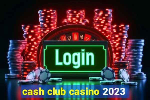 cash club casino 2023