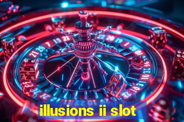 illusions ii slot