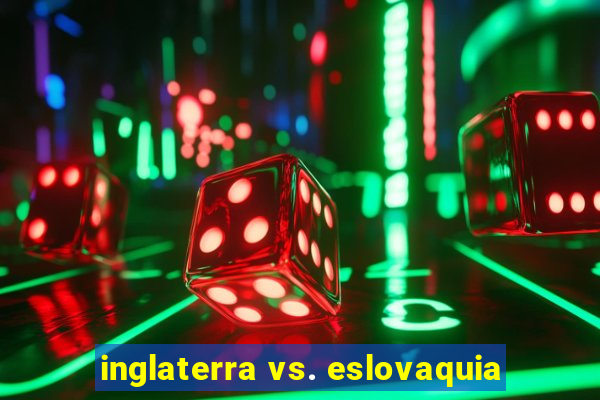 inglaterra vs. eslovaquia