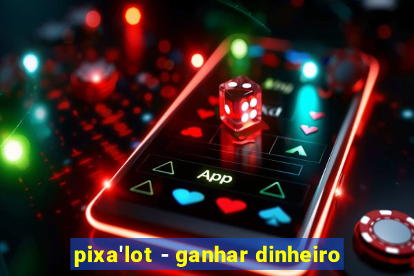 pixa'lot - ganhar dinheiro