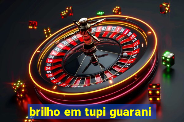 brilho em tupi guarani