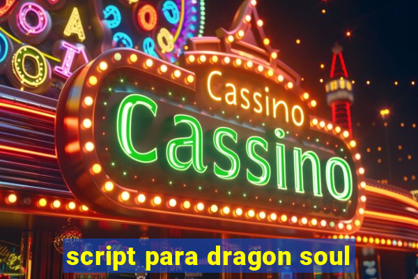 script para dragon soul