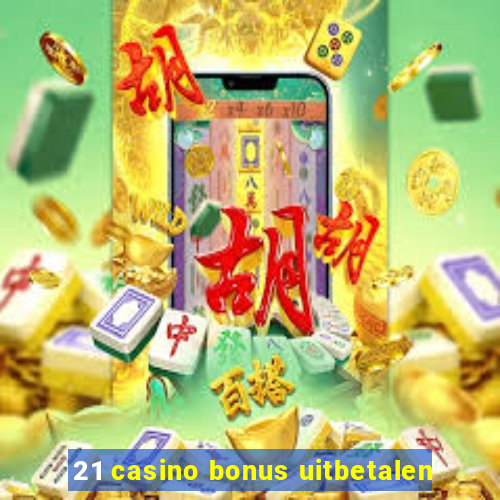 21 casino bonus uitbetalen