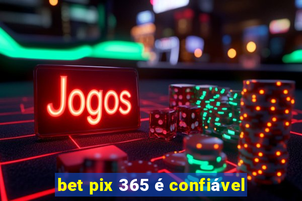 bet pix 365 é confiável