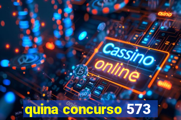 quina concurso 573