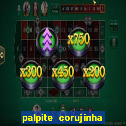 palpite corujinha de hoje