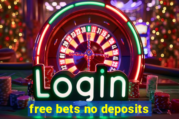 free bets no deposits