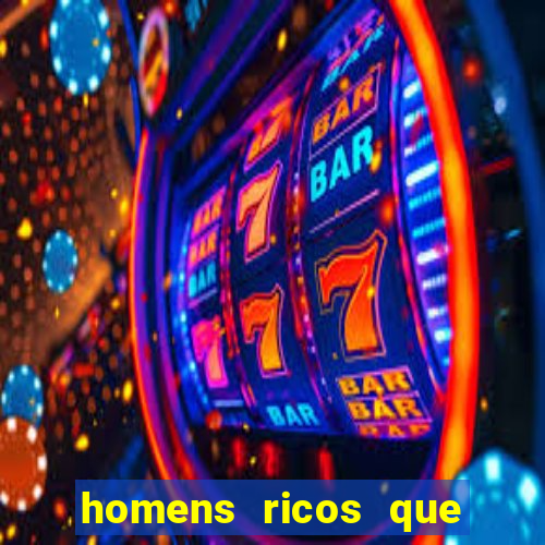 homens ricos que querem bancar grátis