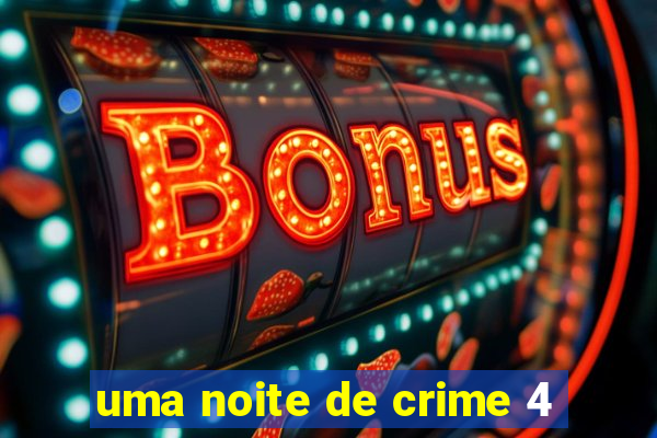 uma noite de crime 4