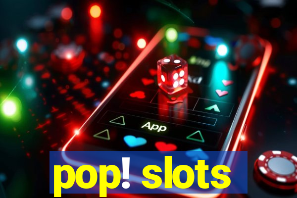 pop! slots