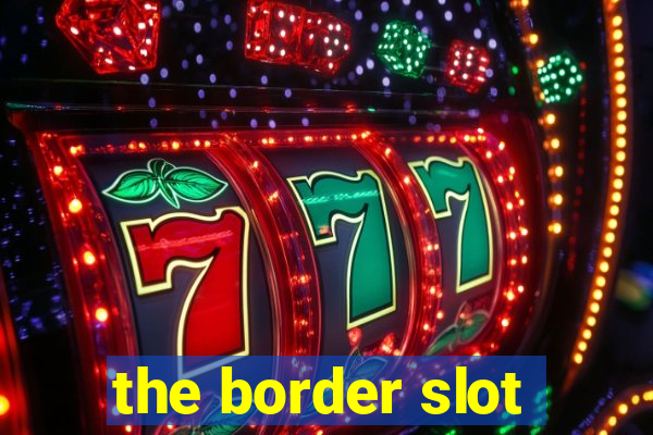 the border slot