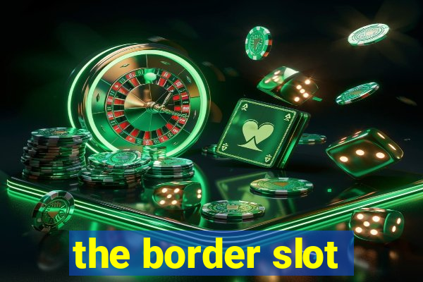 the border slot