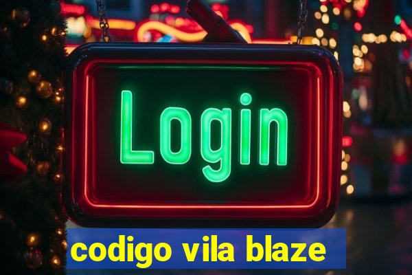 codigo vila blaze