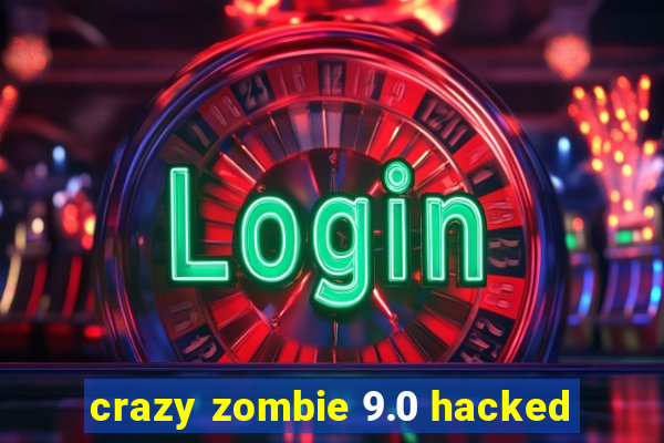 crazy zombie 9.0 hacked