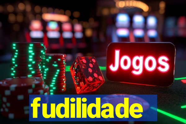 fudilidade