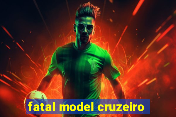 fatal model cruzeiro