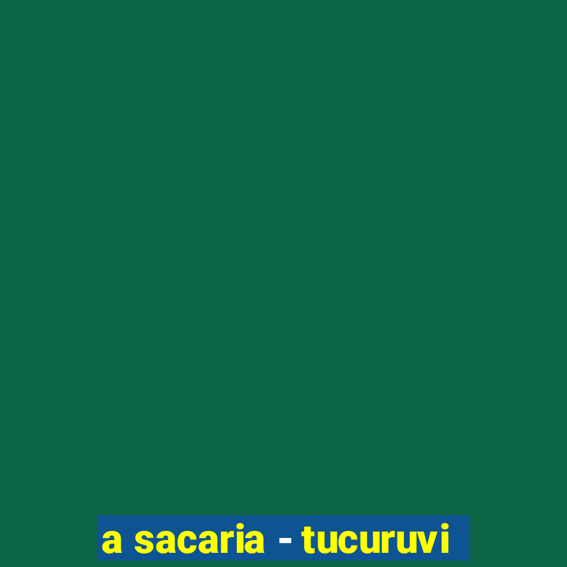 a sacaria - tucuruvi