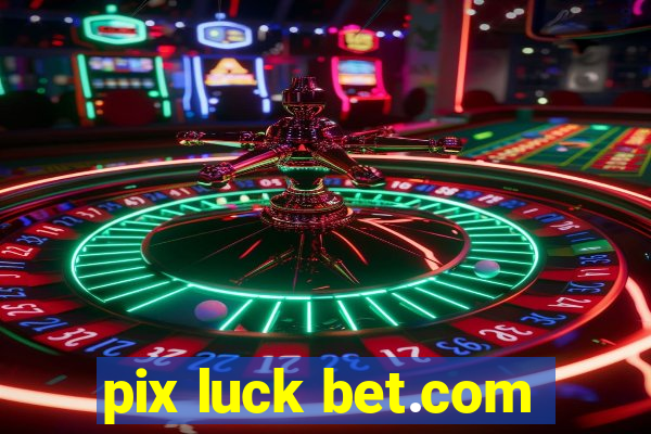 pix luck bet.com