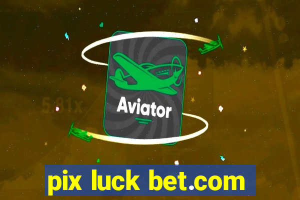 pix luck bet.com