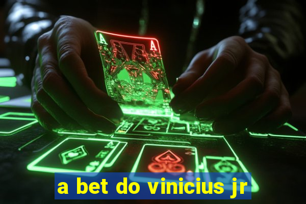 a bet do vinicius jr