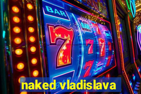 naked vladislava