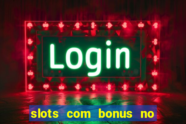 slots com bonus no cadastro e saque free