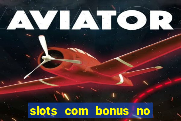 slots com bonus no cadastro e saque free