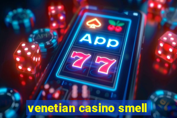 venetian casino smell