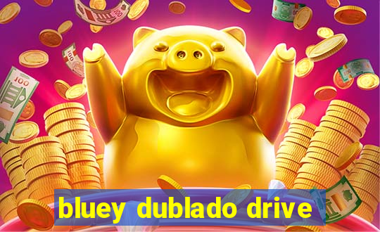 bluey dublado drive