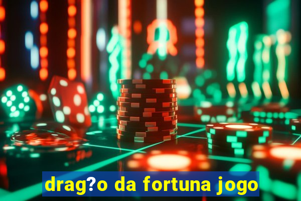 drag?o da fortuna jogo