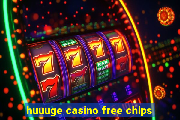 huuuge casino free chips