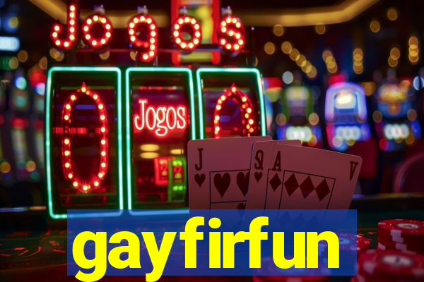 gayfirfun