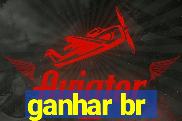 ganhar br