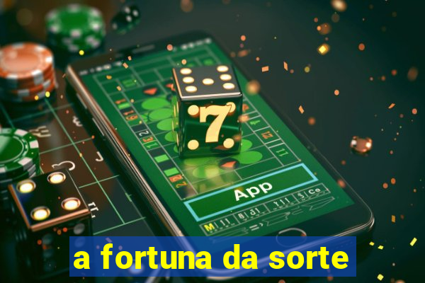 a fortuna da sorte