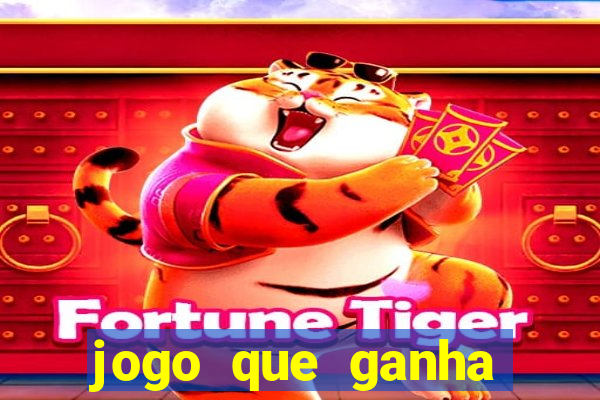 jogo que ganha dinheiro tigre