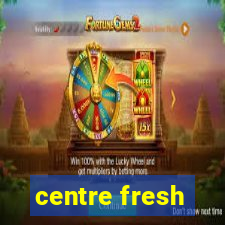 centre fresh