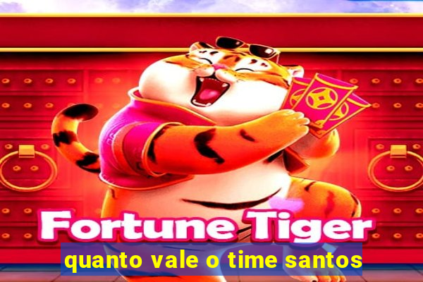 quanto vale o time santos