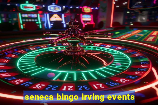 seneca bingo irving events