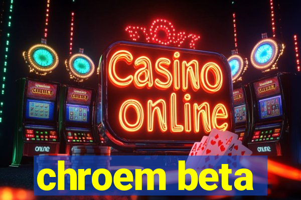 chroem beta