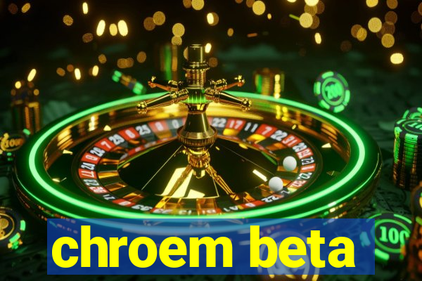 chroem beta