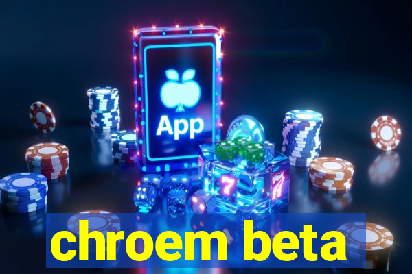 chroem beta