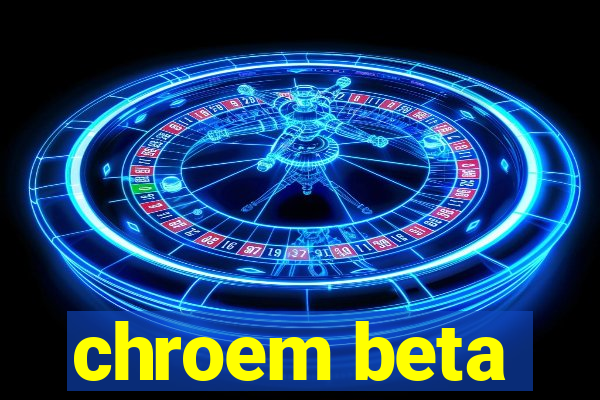 chroem beta