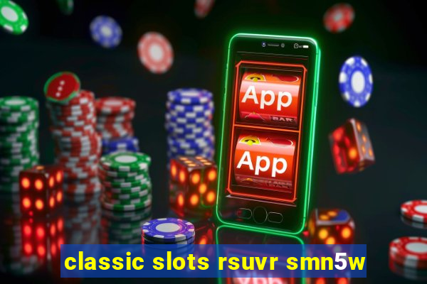 classic slots rsuvr smn5w