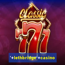 '+lethbridge +casino