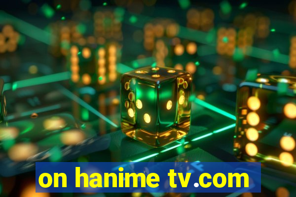 on hanime tv.com