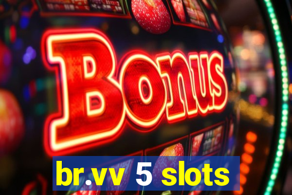 br.vv 5 slots