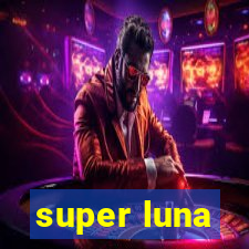 super luna