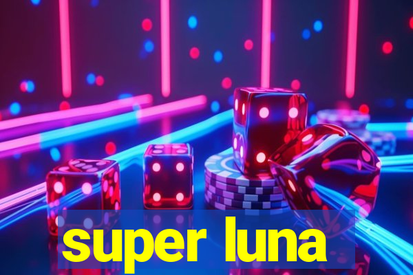 super luna